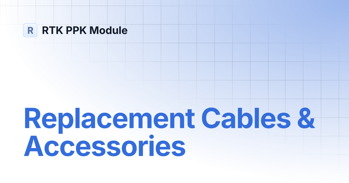 Replacement Cables & Accessories | RTK PPK Module